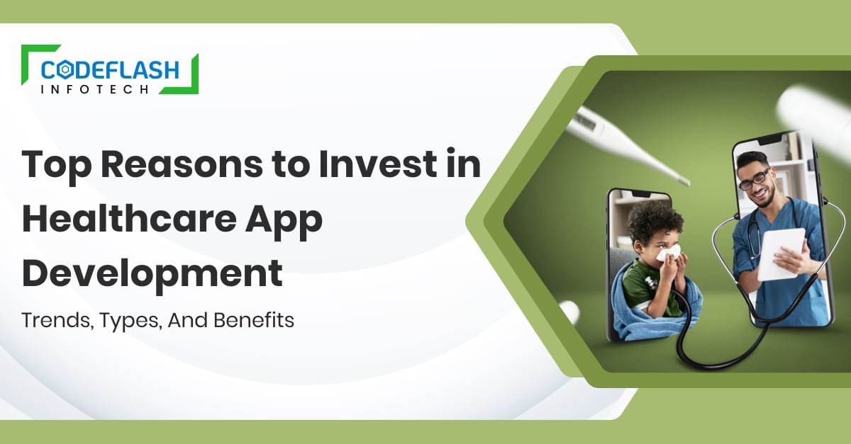 Top Reasons to Invest in Healthcare App Development_ Trends, Types, and Benefits